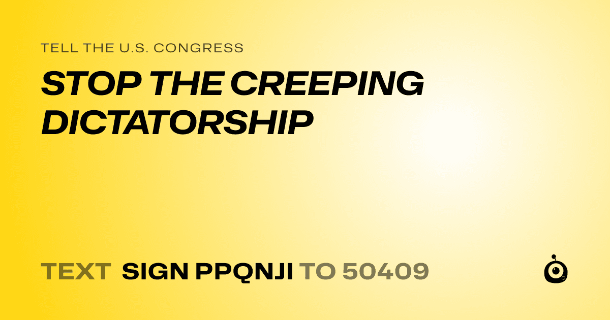 A shareable card that reads "tell the U.S. Congress: STOP THE CREEPING DICTATORSHIP" followed by "text sign PPQNJI to 50409"