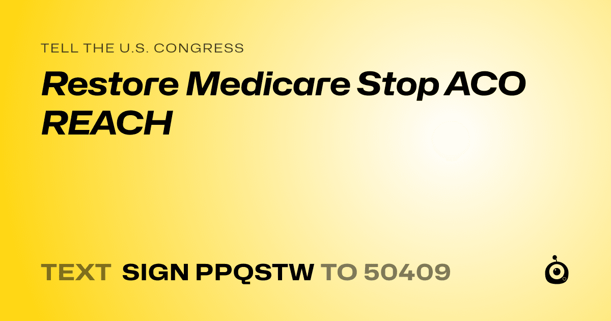 A shareable card that reads "tell the U.S. Congress: Restore Medicare Stop ACO REACH" followed by "text sign PPQSTW to 50409"