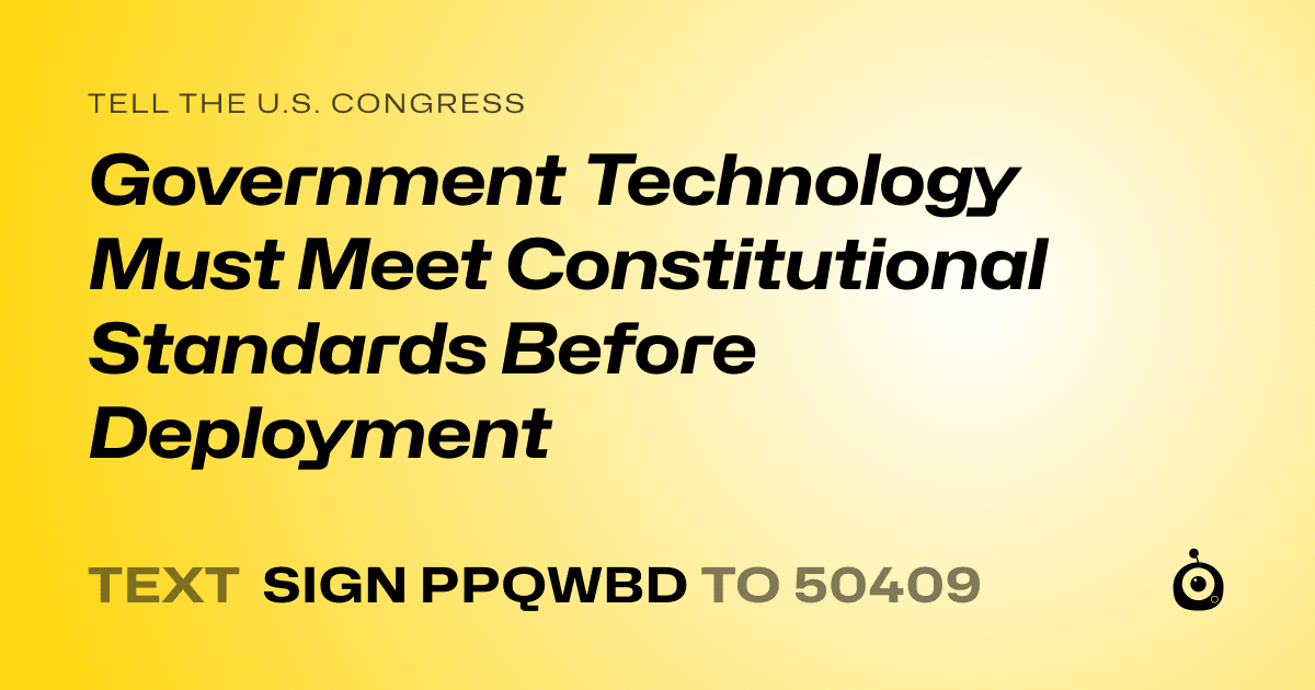 A shareable card that reads "tell the U.S. Congress: Government Technology Must Meet Constitutional Standards Before Deployment" followed by "text sign PPQWBD to 50409"