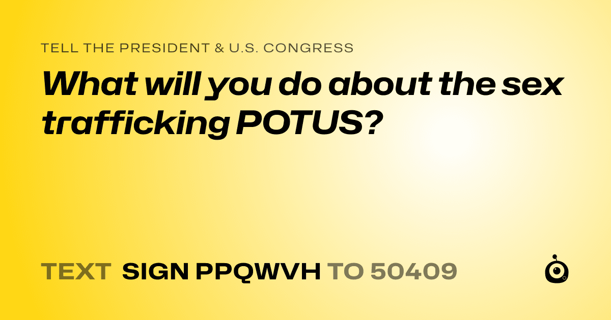 A shareable card that reads "tell the President & U.S. Congress: What will you do about the sex trafficking POTUS?" followed by "text sign PPQWVH to 50409"