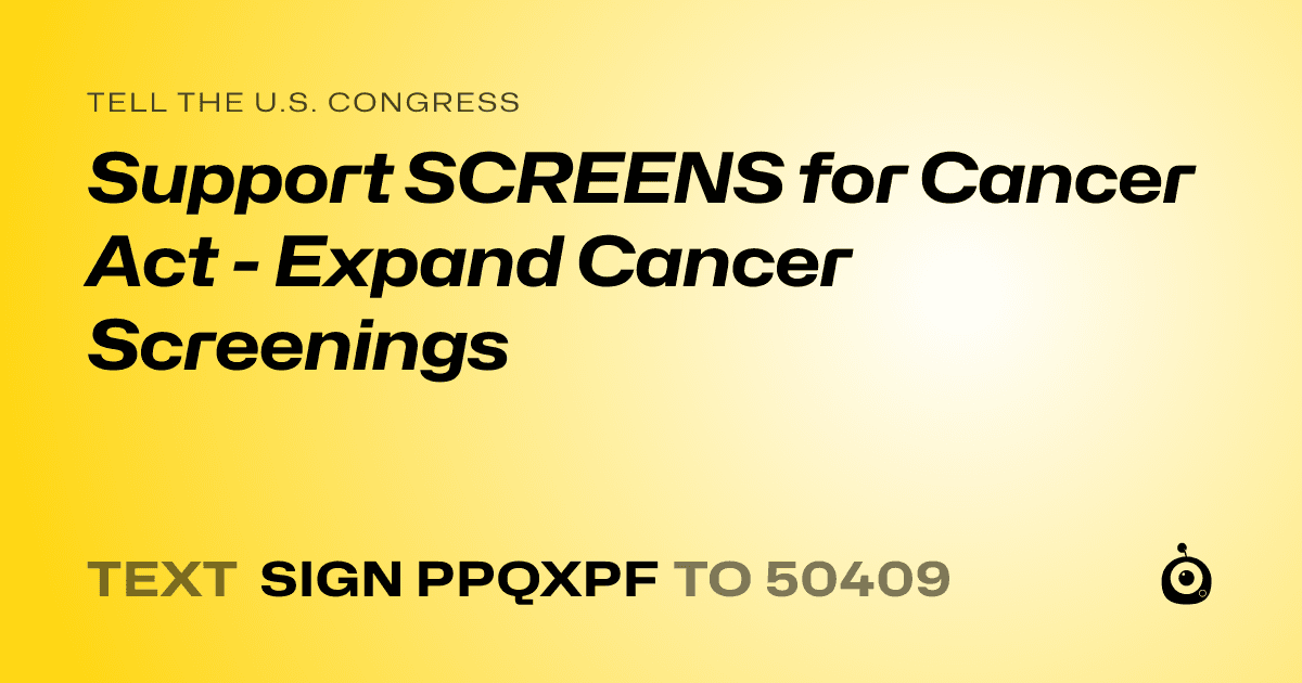 A shareable card that reads "tell the U.S. Congress: Support SCREENS for Cancer Act - Expand Cancer Screenings" followed by "text sign PPQXPF to 50409"