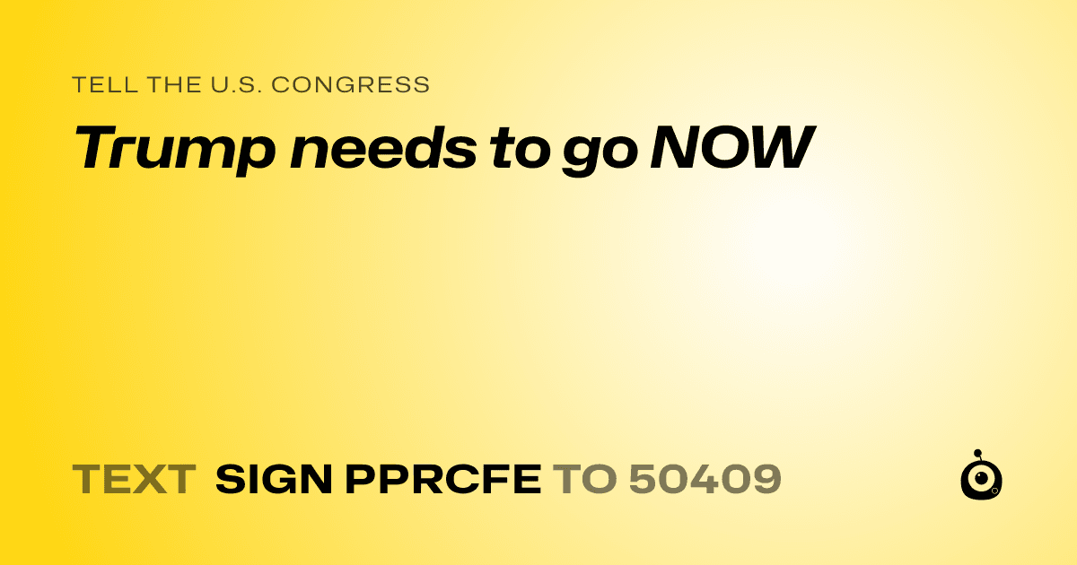 A shareable card that reads "tell the U.S. Congress: Trump needs to go NOW" followed by "text sign PPRCFE to 50409"