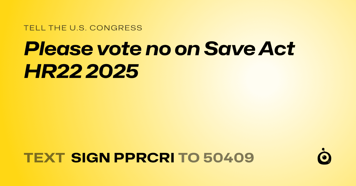 A shareable card that reads "tell the U.S. Congress: Please vote no on Save Act HR22 2025" followed by "text sign PPRCRI to 50409"