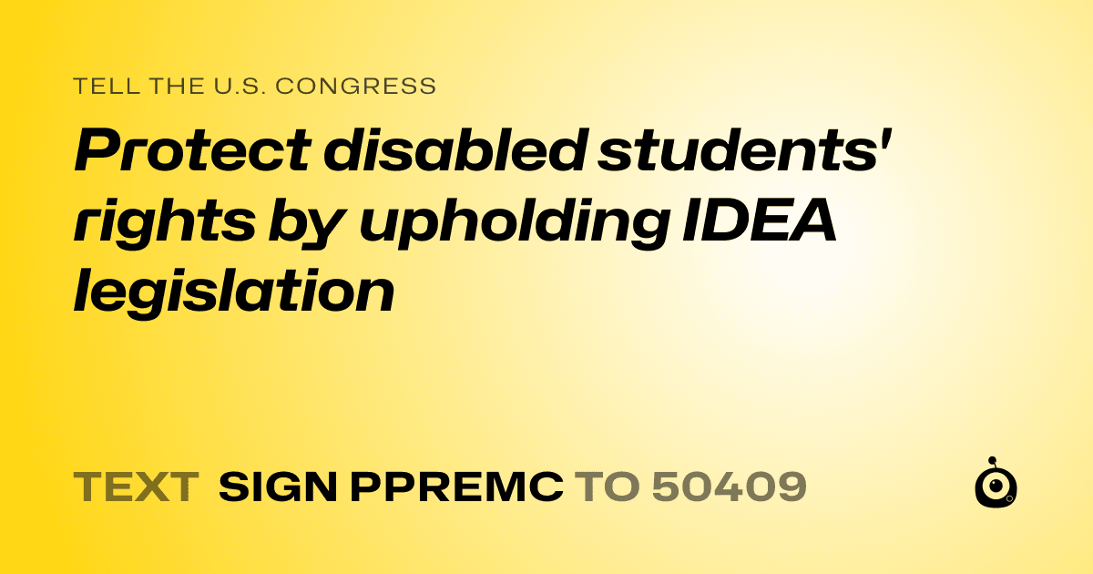 A shareable card that reads "tell the U.S. Congress: Protect disabled students' rights by upholding IDEA legislation" followed by "text sign PPREMC to 50409"