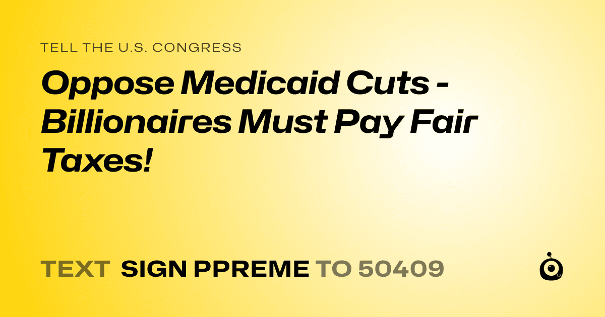 A shareable card that reads "tell the U.S. Congress: Oppose Medicaid Cuts - Billionaires Must Pay Fair Taxes!" followed by "text sign PPREME to 50409"