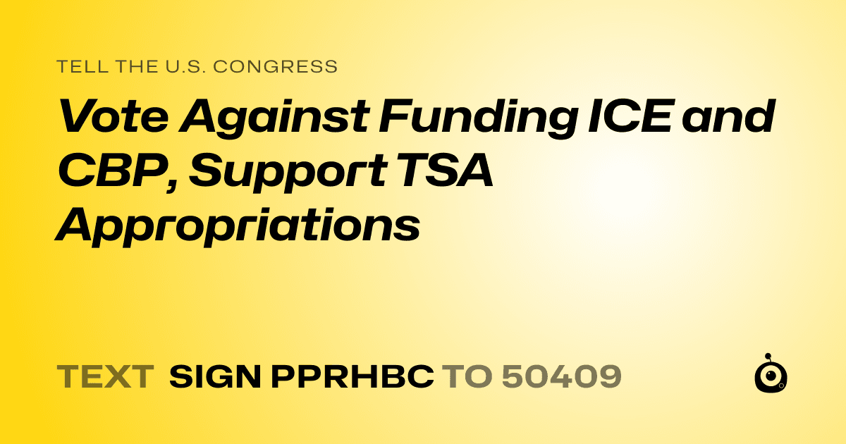 A shareable card that reads "tell the U.S. Congress: Vote Against Funding ICE and CBP, Support TSA Appropriations" followed by "text sign PPRHBC to 50409"