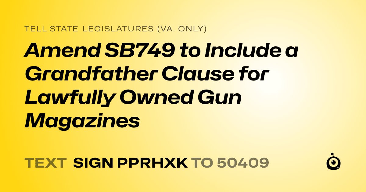 A shareable card that reads "tell State Legislatures (Va. only): Amend SB749 to Include a Grandfather Clause for Lawfully Owned Gun Magazines" followed by "text sign PPRHXK to 50409"