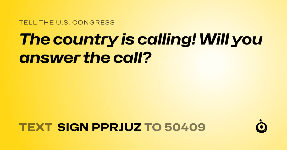 A shareable card that reads "tell the U.S. Congress: The country is calling! Will you answer the call?" followed by "text sign PPRJUZ to 50409"