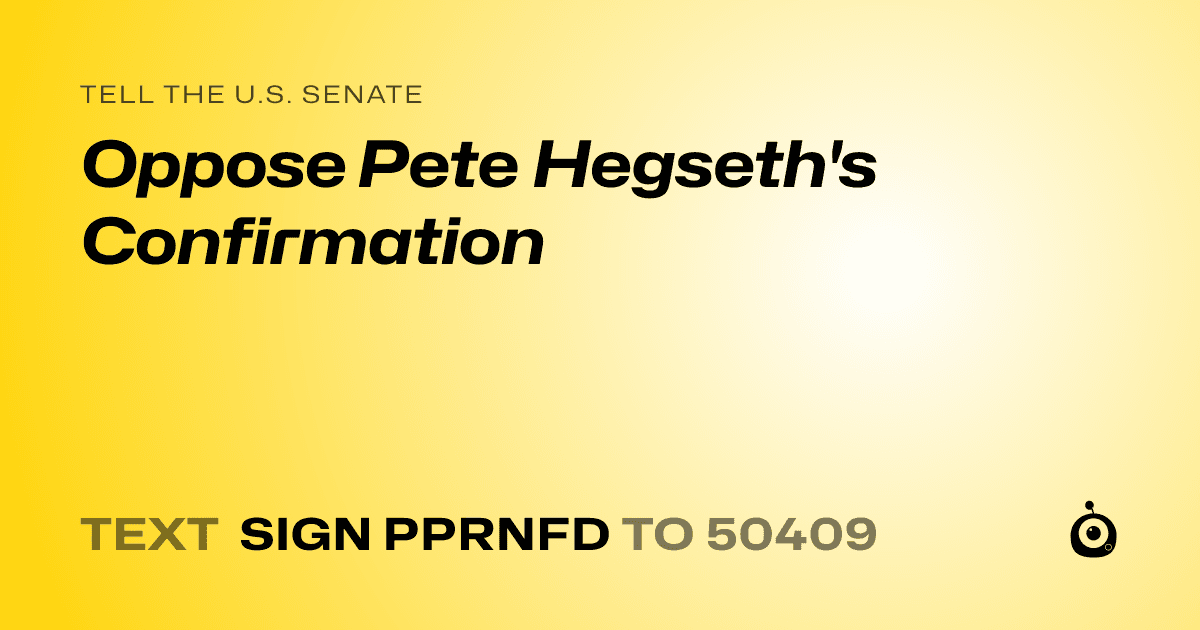 A shareable card that reads "tell the U.S. Senate: Oppose Pete Hegseth's Confirmation" followed by "text sign PPRNFD to 50409"