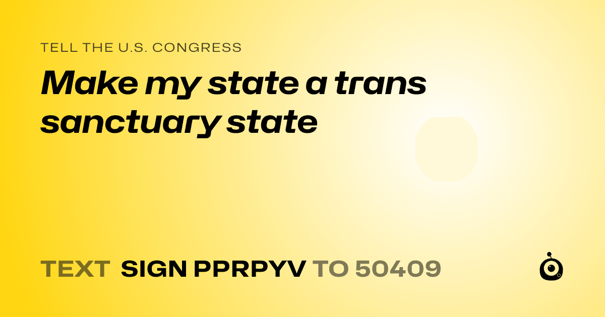 A shareable card that reads "tell the U.S. Congress: Make my state a trans sanctuary state" followed by "text sign PPRPYV to 50409"