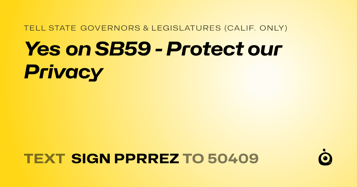 A shareable card that reads "tell State Governors & Legislatures (Calif. only): Yes on SB59 - Protect our Privacy" followed by "text sign PPRREZ to 50409"