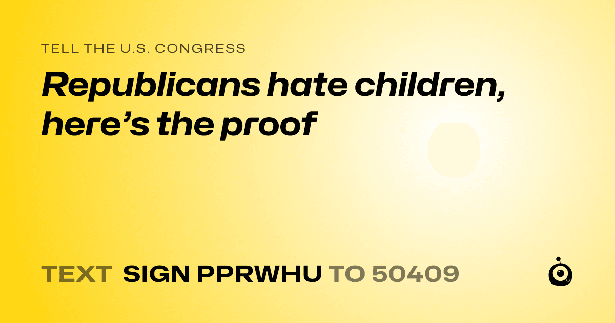 A shareable card that reads "tell the U.S. Congress: Republicans hate children, here’s the proof" followed by "text sign PPRWHU to 50409"