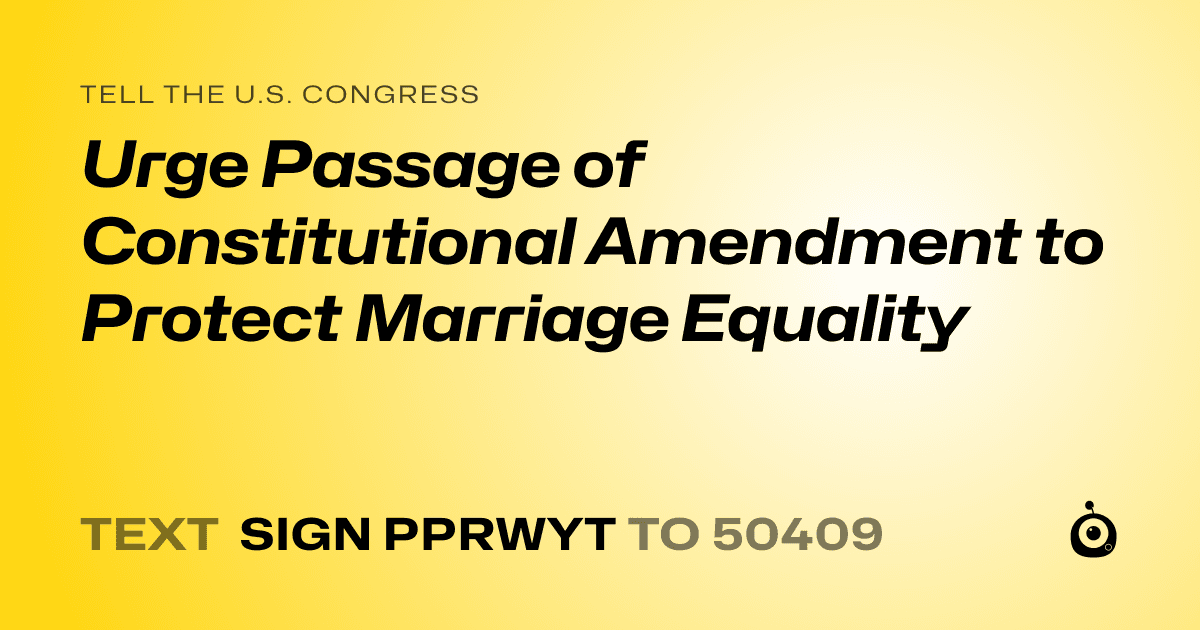 A shareable card that reads "tell the U.S. Congress: Urge Passage of Constitutional Amendment to Protect Marriage Equality" followed by "text sign PPRWYT to 50409"