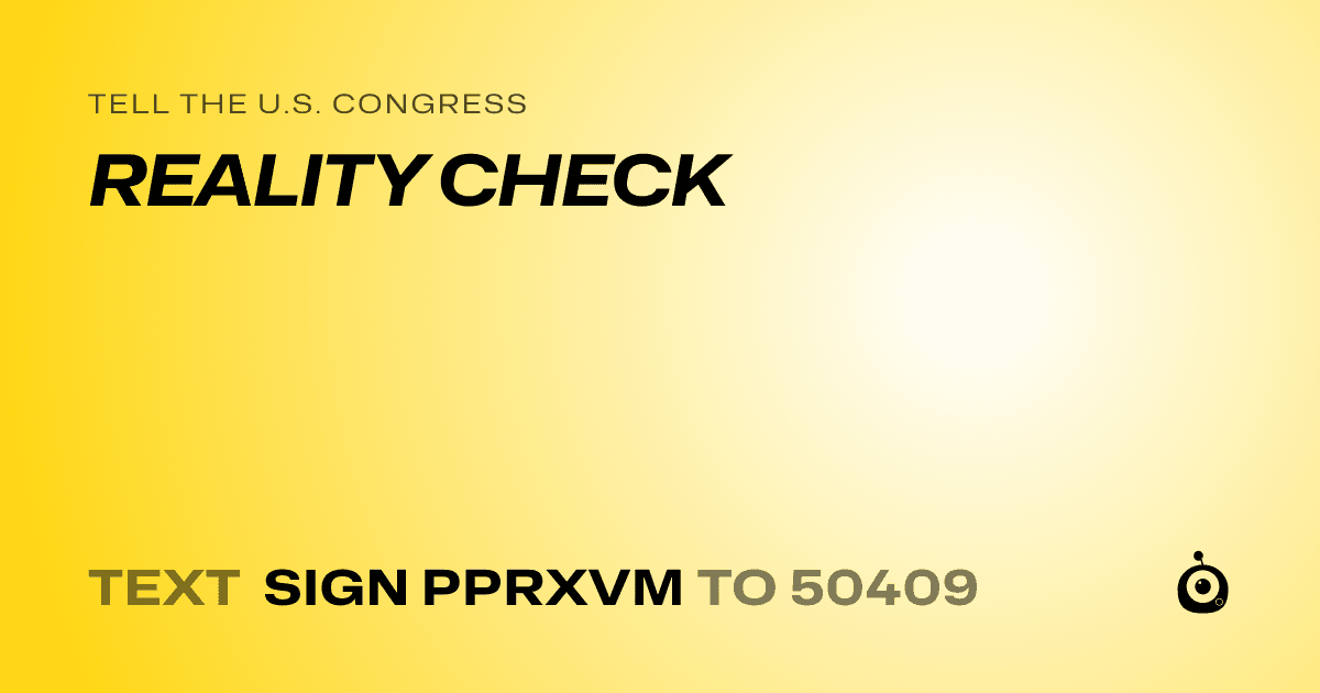 A shareable card that reads "tell the U.S. Congress: REALITY CHECK" followed by "text sign PPRXVM to 50409"