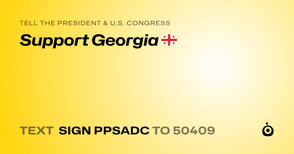A shareable card that reads "tell the President & U.S. Congress: Support Georgia 🇬🇪" followed by "text sign PPSADC to 50409"
