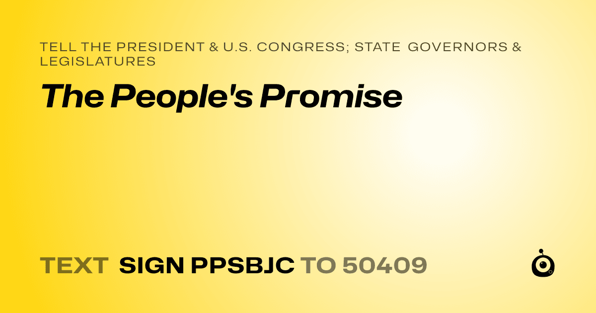 A shareable card that reads "tell the President & U.S. Congress; State Governors & Legislatures: The People's Promise" followed by "text sign PPSBJC to 50409"