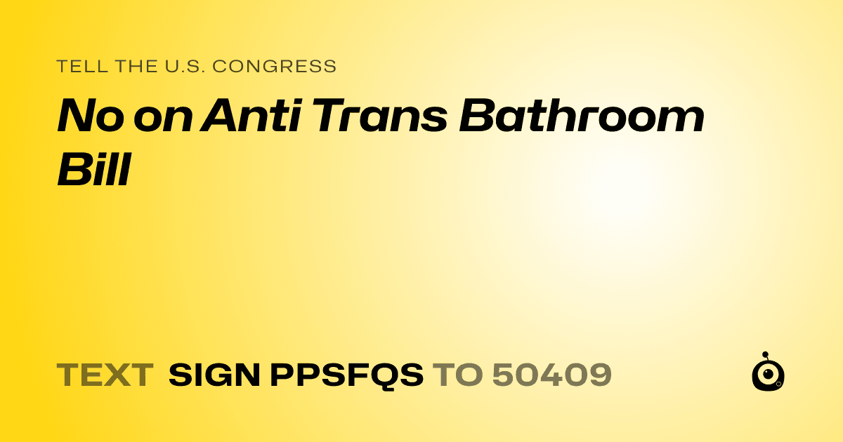 A shareable card that reads "tell the U.S. Congress: No on Anti Trans Bathroom Bill" followed by "text sign PPSFQS to 50409"