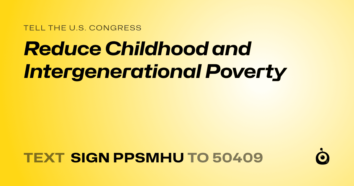 A shareable card that reads "tell the U.S. Congress: Reduce Childhood and Intergenerational Poverty" followed by "text sign PPSMHU to 50409"