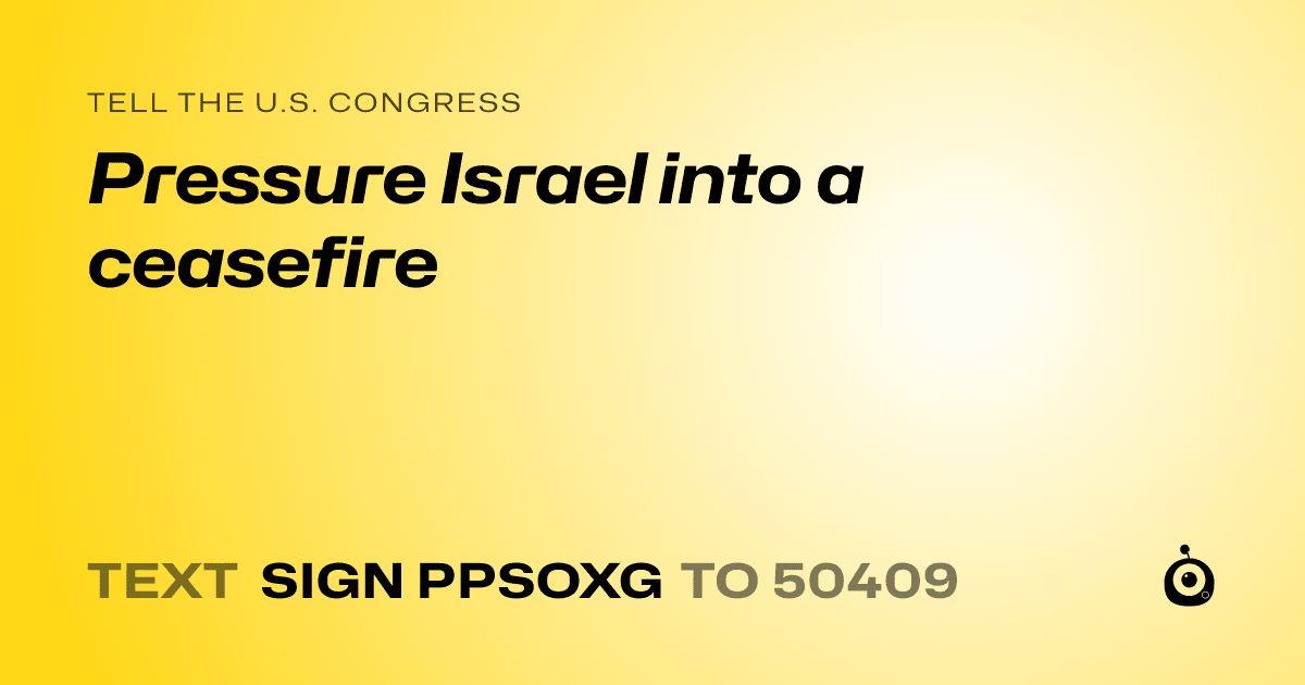A shareable card that reads "tell the U.S. Congress: Pressure Israel into a ceasefire" followed by "text sign PPSOXG to 50409"