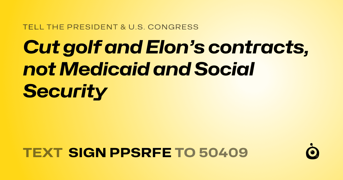 A shareable card that reads "tell the President & U.S. Congress: Cut golf and Elon’s contracts, not Medicaid and Social Security" followed by "text sign PPSRFE to 50409"