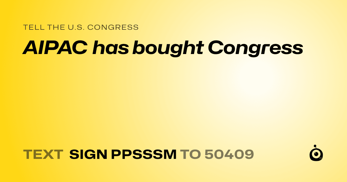 A shareable card that reads "tell the U.S. Congress: AIPAC has bought Congress" followed by "text sign PPSSSM to 50409"