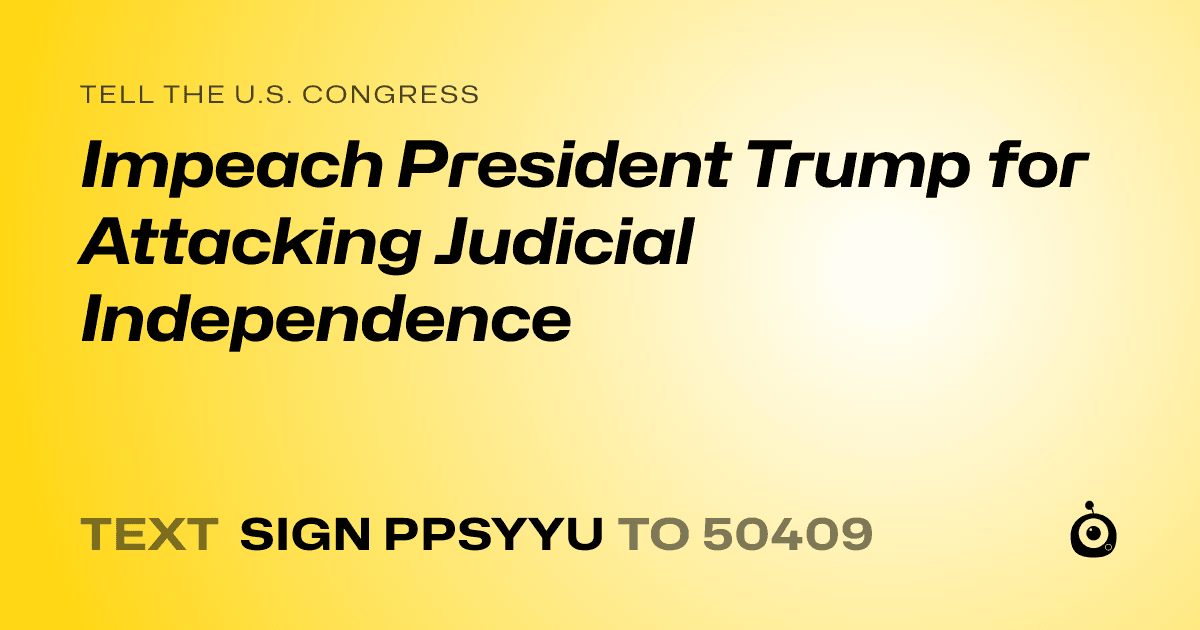A shareable card that reads "tell the U.S. Congress: Impeach President Trump for Attacking Judicial Independence" followed by "text sign PPSYYU to 50409"