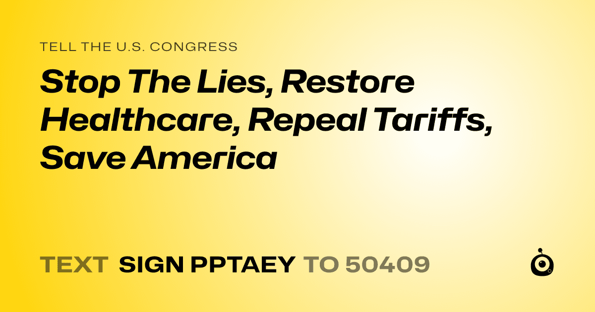 A shareable card that reads "tell the U.S. Congress: Stop The Lies, Restore Healthcare, Repeal Tariffs, Save America" followed by "text sign PPTAEY to 50409"