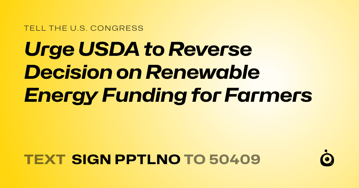 A shareable card that reads "tell the U.S. Congress: Urge USDA to Reverse Decision on Renewable Energy Funding for Farmers" followed by "text sign PPTLNO to 50409"