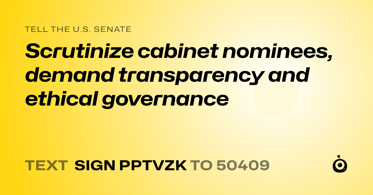 A shareable card that reads "tell the U.S. Senate: Scrutinize cabinet nominees, demand transparency and ethical governance" followed by "text sign PPTVZK to 50409"