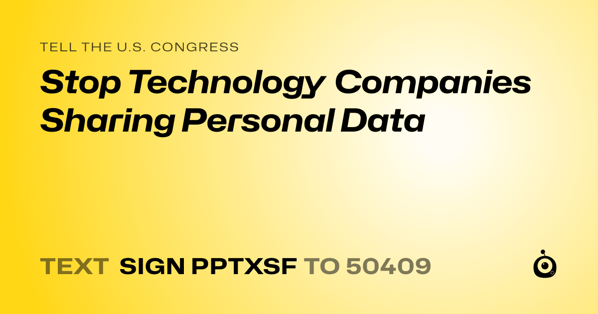 A shareable card that reads "tell the U.S. Congress: Stop Technology Companies Sharing Personal Data" followed by "text sign PPTXSF to 50409"