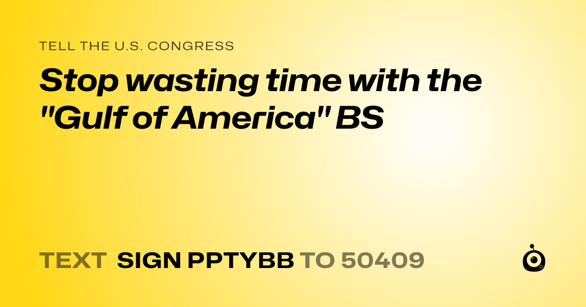 A shareable card that reads "tell the U.S. Congress: Stop wasting time with the "Gulf of America" BS" followed by "text sign PPTYBB to 50409"