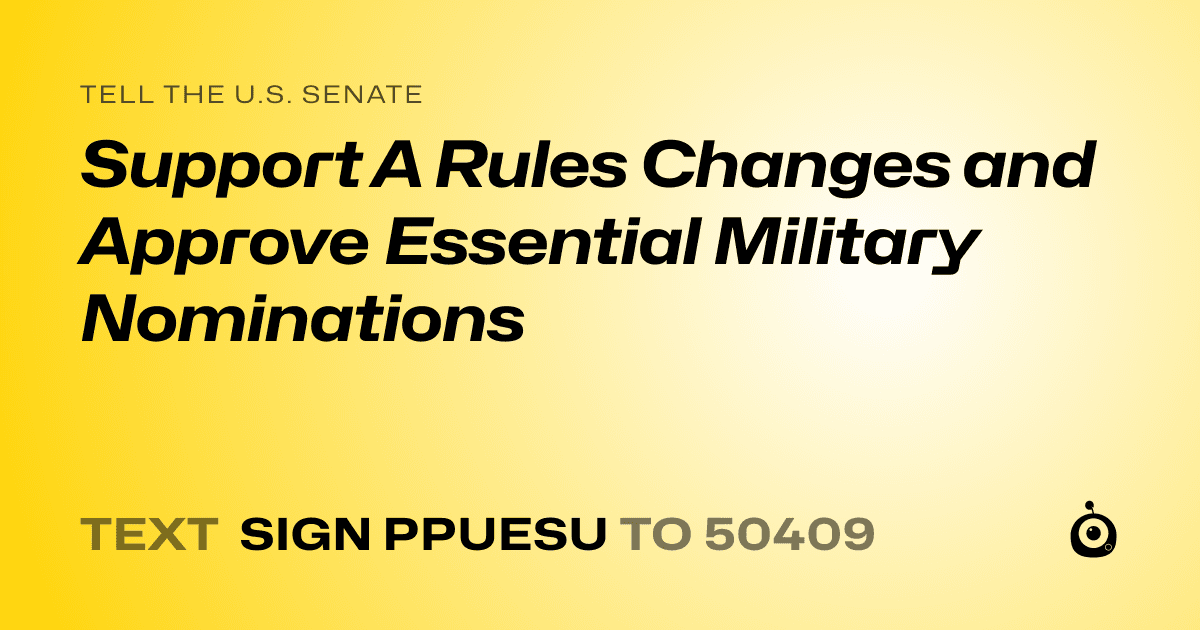 A shareable card that reads "tell the U.S. Senate: Support A Rules Changes and Approve Essential Military Nominations" followed by "text sign PPUESU to 50409"