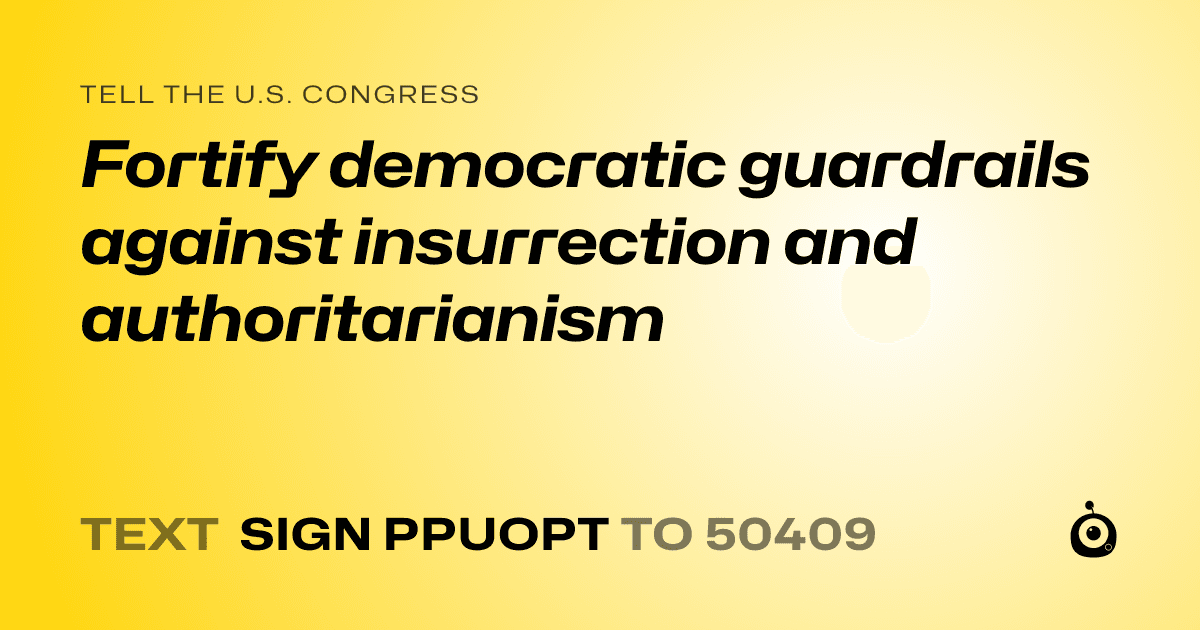 A shareable card that reads "tell the U.S. Congress: Fortify democratic guardrails against insurrection and authoritarianism" followed by "text sign PPUOPT to 50409"
