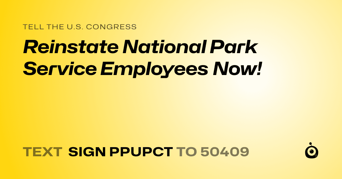 A shareable card that reads "tell the U.S. Congress: Reinstate National Park Service Employees Now!" followed by "text sign PPUPCT to 50409"