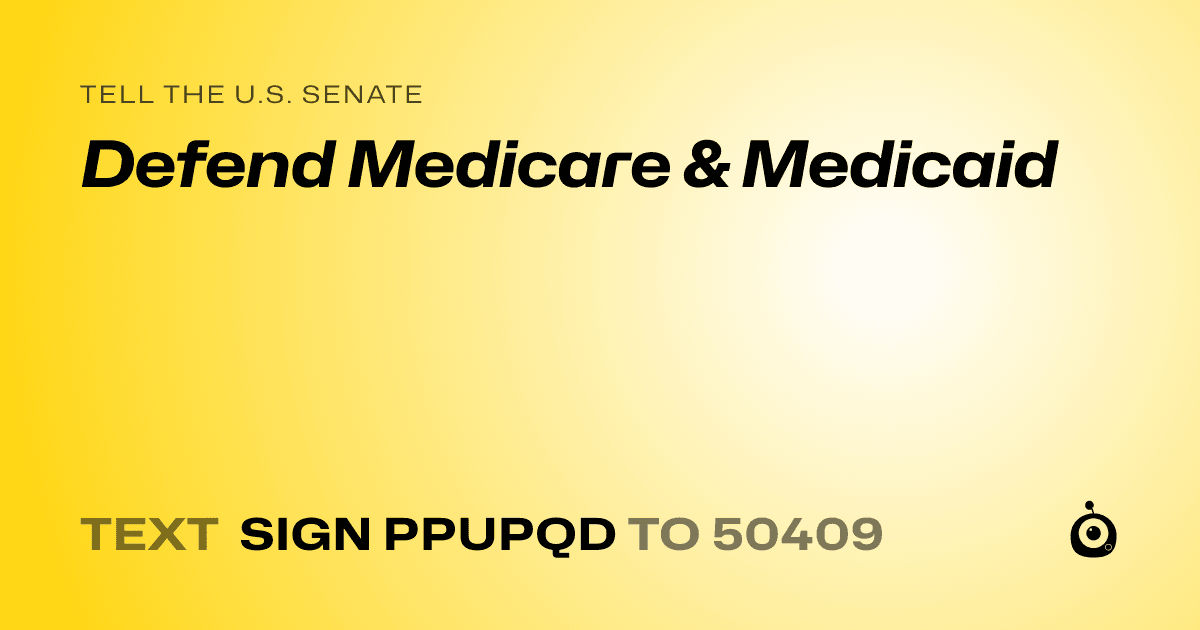 A shareable card that reads "tell the U.S. Senate: Defend Medicare & Medicaid" followed by "text sign PPUPQD to 50409"