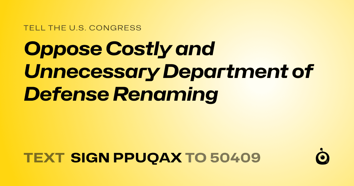 A shareable card that reads "tell the U.S. Congress: Oppose Costly and Unnecessary Department of Defense Renaming" followed by "text sign PPUQAX to 50409"