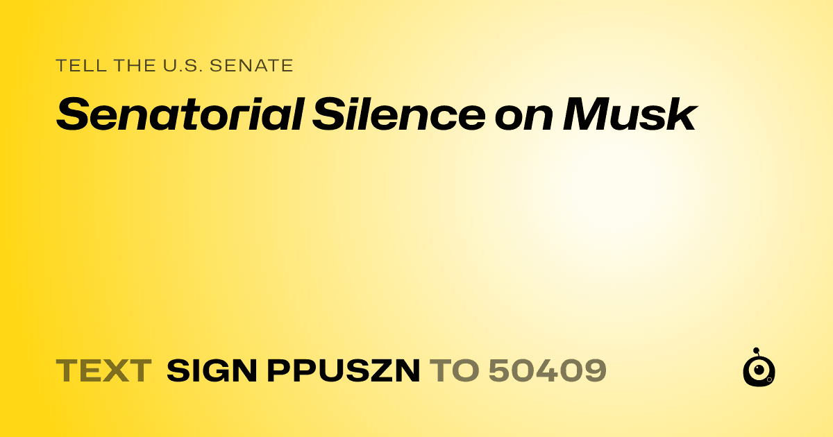 A shareable card that reads "tell the U.S. Senate: Senatorial Silence on Musk" followed by "text sign PPUSZN to 50409"