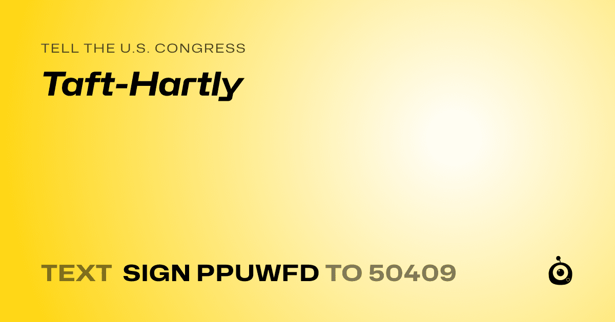 A shareable card that reads "tell the U.S. Congress: Taft-Hartly" followed by "text sign PPUWFD to 50409"