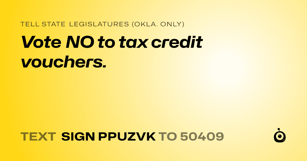 A shareable card that reads "tell State Legislatures (Okla. only): Vote NO to tax credit vouchers." followed by "text sign PPUZVK to 50409"