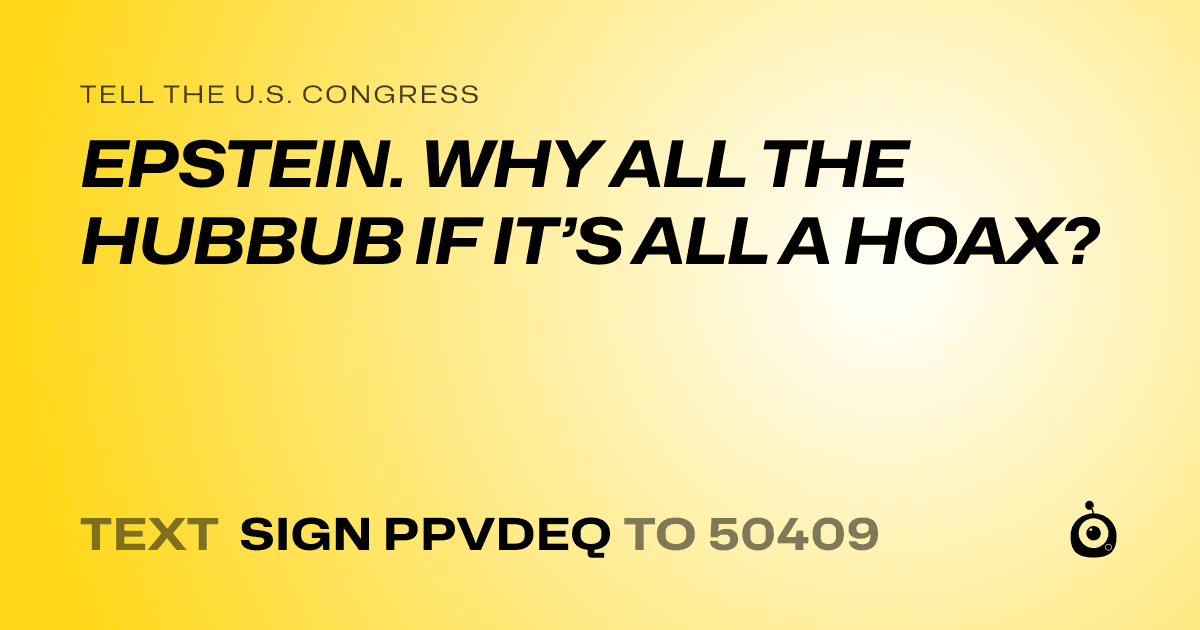A shareable card that reads "tell the U.S. Congress: EPSTEIN. WHY ALL THE HUBBUB IF IT’S ALL A HOAX?" followed by "text sign PPVDEQ to 50409"