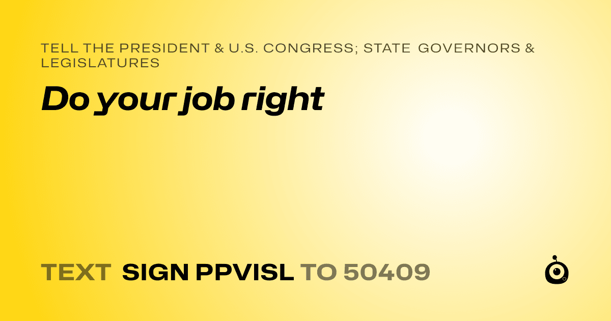 A shareable card that reads "tell the President & U.S. Congress; State Governors & Legislatures: Do your job right" followed by "text sign PPVISL to 50409"