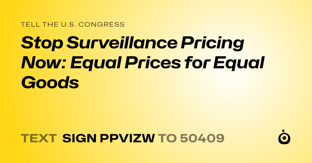 A shareable card that reads "tell the U.S. Congress: Stop Surveillance Pricing Now: Equal Prices for Equal Goods" followed by "text sign PPVIZW to 50409"