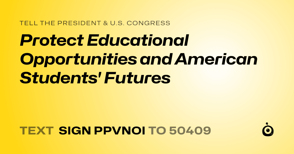 A shareable card that reads "tell the President & U.S. Congress: Protect Educational Opportunities and American Students' Futures" followed by "text sign PPVNOI to 50409"