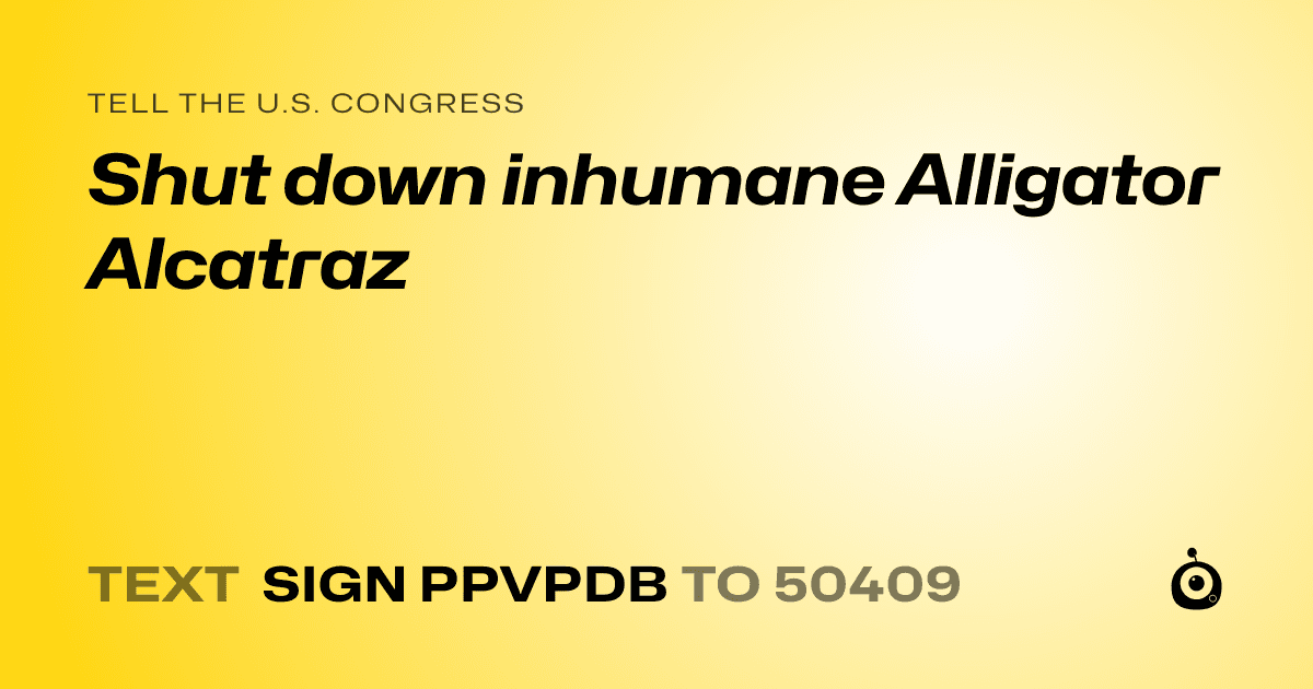 A shareable card that reads "tell the U.S. Congress: Shut down inhumane Alligator Alcatraz" followed by "text sign PPVPDB to 50409"