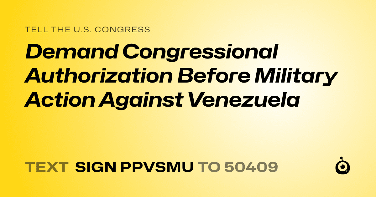 A shareable card that reads "tell the U.S. Congress: Demand Congressional Authorization Before Military Action Against Venezuela" followed by "text sign PPVSMU to 50409"