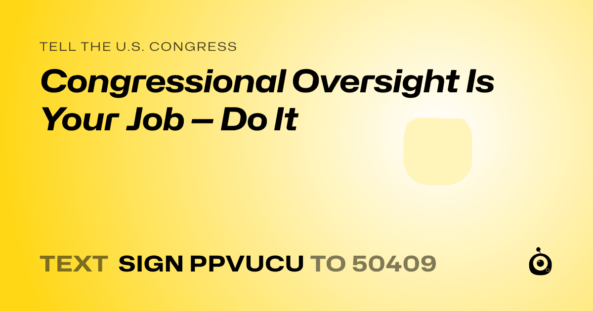 A shareable card that reads "tell the U.S. Congress: Congressional Oversight Is Your Job — Do It" followed by "text sign PPVUCU to 50409"