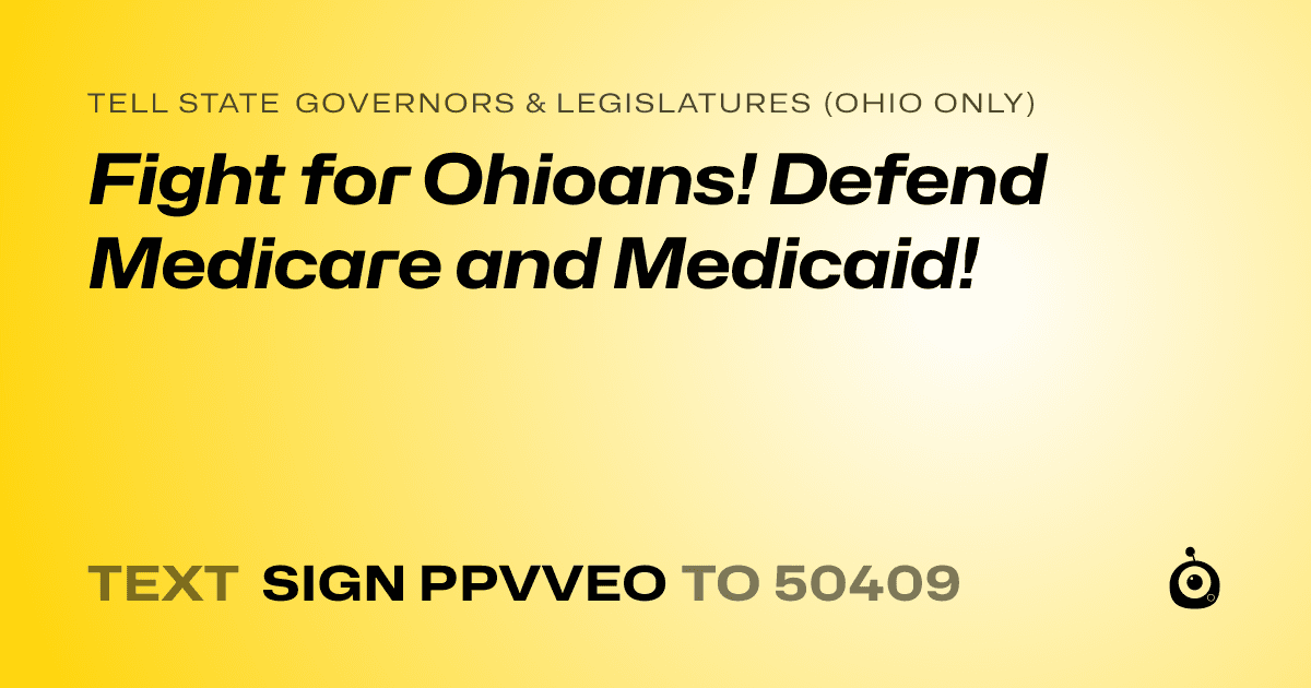 A shareable card that reads "tell State Governors & Legislatures (Ohio only): Fight for Ohioans! Defend Medicare and Medicaid!" followed by "text sign PPVVEO to 50409"