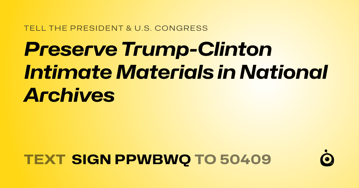 A shareable card that reads "tell the President & U.S. Congress: Preserve Trump-Clinton Intimate Materials in National Archives" followed by "text sign PPWBWQ to 50409"