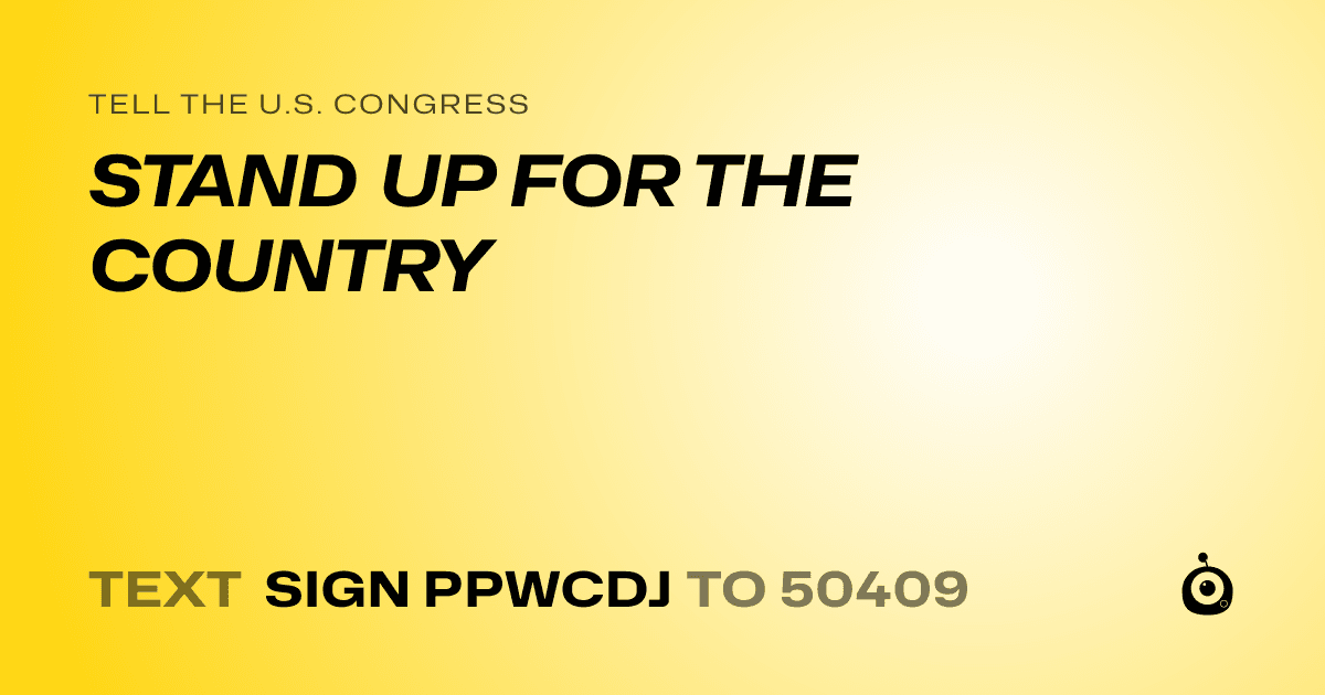 A shareable card that reads "tell the U.S. Congress: STAND UP FOR THE COUNTRY" followed by "text sign PPWCDJ to 50409"