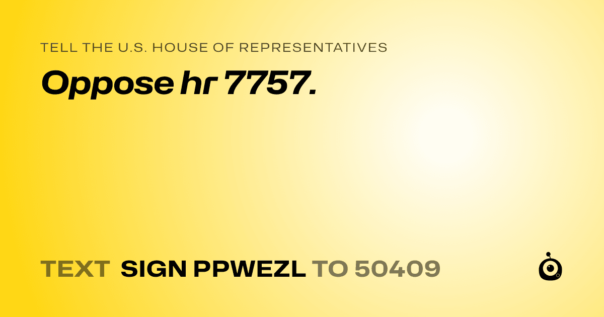 A shareable card that reads "tell the U.S. House of Representatives: Oppose hr 7757." followed by "text sign PPWEZL to 50409"